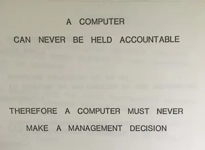 A machine-written sentence on a blank slide, saying: A computer can never be held accountable therefore a computer must never make a management decision.
